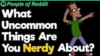 What Uncommon Things Are You Nerdy About [upl. by Ahsiled]