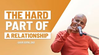 The Hard Part Of A Relationship  Gaur Gopal Das [upl. by Irahc]