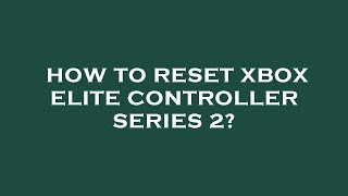 How to reset xbox elite controller series 2 [upl. by Rafaj306]