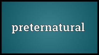 Preternatural Meaning [upl. by Nosecyrb820]