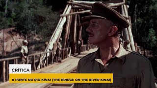 A Ponte Do Rio Kwai 1957 de David Lean  Análise Crítica do Filme [upl. by Filmer]