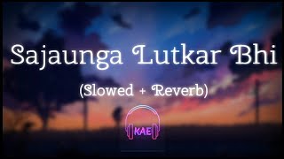 Sajaunga Lutkar bhi  Slowed  Reverb  Jasmin Bhasin  Aly Goni  Krish Audio Editz [upl. by Haven]