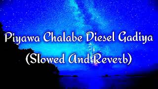 Piyawa Chalabe Diesel Gadiya Slowed And Reverb [upl. by Wootan]