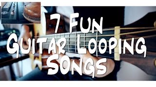 7 FUN guitar LOOPING songs  and HOW TO DO IT [upl. by Leatri832]