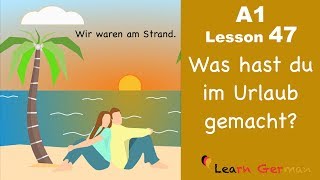 Learn German  Perfekt  Was hast du im Urlaub gemacht  German for beginners  A1  Lesson 47 [upl. by Rosamond653]