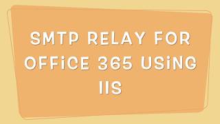 Office 365 SMTP Relay Using IIS [upl. by Kennet]