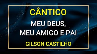 MEU DEUS MEU AMIGO E PAI  GILSON CASTILHO [upl. by Conney]