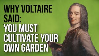 Why Voltaire Said You Must Cultivate Your Own Garden [upl. by Nace]