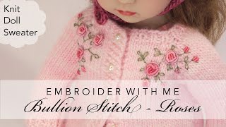 Embroider with Me  Bullion Stitch Roses on a Hand Knit Doll Sweater [upl. by Mudenihc]