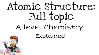 Atomic Structure Explained Full Topic  A Level Physical Chemistry Masterclass [upl. by Einnil]