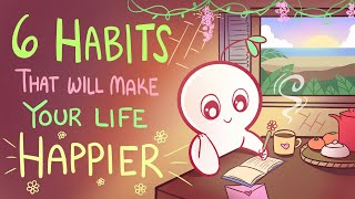 6 Habits That Will Make Your Life Happier [upl. by Lenuahs181]