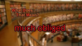 What does much obliged mean [upl. by Osher]