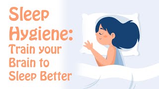 Sleep Hygiene Train Your Brain to Fall Asleep and Sleep Better [upl. by Oirotciv]