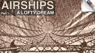 Airships Part 1 A Lofty Dream [upl. by Aneehsat671]